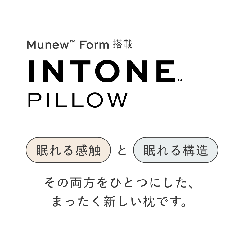 Munew™ Form搭載 INTONE™ Pillow 眠れる感触と眠れる構造 その両方をひとつにした、まったく新しい枕です。